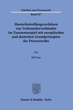 Musterfeststellungsverfahren von Verbraucherverbänden im Zusammenspiel mit europäischen und deutschen Grundprinzipien des Prozessrechts Musterfeststellungsverfahren von Verbraucherverbänden im Zusammenspiel mit europäischen und deutschen Grundprinzipien des Prozessrechts
