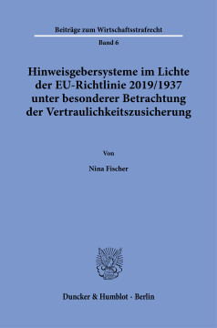 Hinweisgebersysteme im Lichte der EU-Richtlinie 2019/1937 unter besonderer Betrachtung der Vertraulichkeitszusicherung Hinweisgebersysteme im Lichte der EU-Richtlinie 2019/1937 unter besonderer Betrachtung der Vertraulichkeitszusicherung