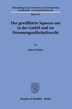 Der gewillkürte Squeeze-out in der GmbH und im Personengesellschaftsrecht Der gewillkürte Squeeze-out in der GmbH und im Personengesellschaftsrecht