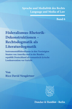 Föderalismus-Rhetorik-Dekonstruktionen – Rechtsdogmatik als Literaturdogmatik Föderalismus-Rhetorik-Dekonstruktionen – Rechtsdogmatik als Literaturdogmatik
