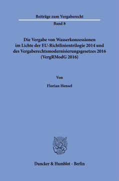 Die Vergabe von Wasserkonzessionen im Lichte der EU-Richtlinientrilogie 2014 und des Vergaberechtsmodernisierungsgesetzes 2016 (VergRModG 2016) Die Vergabe von Wasserkonzessionen im Lichte der EU-Richtlinientrilogie 2014 und des Vergaberechtsmodernisierungsgesetzes 2016 (VergRModG 2016)