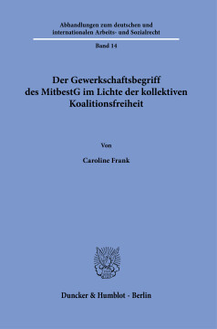 Der Gewerkschaftsbegriff des MitbestG im Lichte der kollektiven Koalitionsfreiheit Der Gewerkschaftsbegriff des MitbestG im Lichte der kollektiven Koalitionsfreiheit