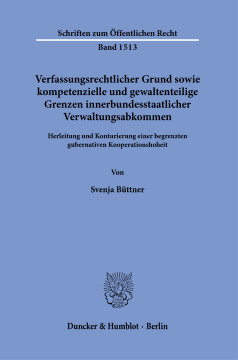 Verfassungsrechtlicher Grund sowie kompetenzielle und gewaltenteilige Grenzen innerbundesstaatlicher Verwaltungsabkommen Verfassungsrechtlicher Grund sowie kompetenzielle und gewaltenteilige Grenzen innerbundesstaatlicher Verwaltungsabkommen