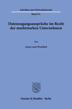 Datenzugangsansprüche im Recht der marktstarken Unternehmen Datenzugangsansprüche im Recht der marktstarken Unternehmen
