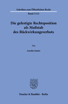 Die gefestigte Rechtsposition als Maßstab des Rückwirkungsverbots Die gefestigte Rechtsposition als Maßstab des Rückwirkungsverbots