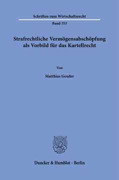 Strafrechtliche Vermögensabschöpfung als Vorbild für das Kartellrecht Strafrechtliche Vermögensabschöpfung als Vorbild für das Kartellrecht