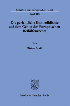 Die gerichtliche Kontrolldichte auf dem Gebiet des Europäischen Beihilfenrechts Die gerichtliche Kontrolldichte auf dem Gebiet des Europäischen Beihilfenrechts