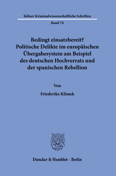 Bedingt einsatzbereit? Politische Delikte im europäischen Übergabesystem am Beispiel des deutschen Hochverrats und der spanischen Rebellion Bedingt einsatzbereit? Politische Delikte im europäischen Übergabesystem am Beispiel des deutschen Hochverrats und der spanischen Rebellion