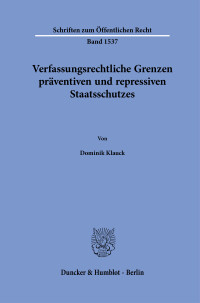 Verfassungsrechtliche Grenzen präventiven und repressiven Staatsschutzes