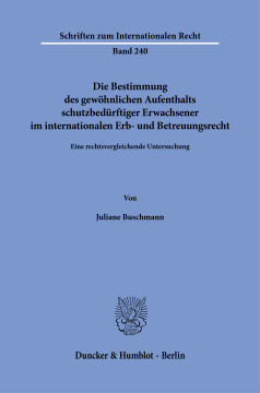 Die Bestimmung des gewöhnlichen Aufenthalts schutzbedürftiger Erwachsener im internationalen Erb- und Betreuungsrecht Die Bestimmung des gewöhnlichen Aufenthalts schutzbedürftiger Erwachsener im internationalen Erb- und Betreuungsrecht
