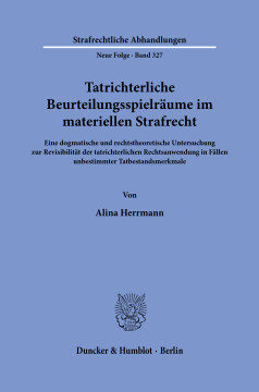 Tatrichterliche Beurteilungsspielräume im materiellen Strafrecht Tatrichterliche Beurteilungsspielräume im materiellen Strafrecht