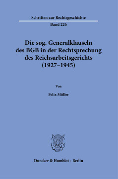 Die sog. Generalklauseln des BGB in der Rechtsprechung des Reichsarbeitsgerichts (1927–1945) Die sog. Generalklauseln des BGB in der Rechtsprechung des Reichsarbeitsgerichts (1927–1945)