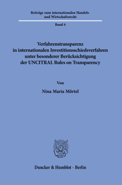 Verfahrenstransparenz in internationalen Investitionsschiedsverfahren unter besonderer Berücksichtigung der UNCITRAL Rules on Transparency Verfahrenstransparenz in internationalen Investitionsschiedsverfahren unter besonderer Berücksichtigung der UNCITRAL Rules on Transparency