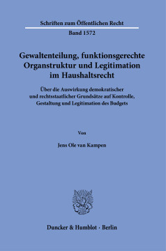 Gewaltenteilung, funktionsgerechte Organstruktur und Legitimation im Haushaltsrecht Gewaltenteilung, funktionsgerechte Organstruktur und Legitimation im Haushaltsrecht