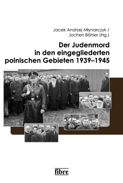 Der Judenmord in den eingegliederten polnischen Gebieten 1939–1945 Der Judenmord in den eingegliederten polnischen Gebieten 1939–1945
