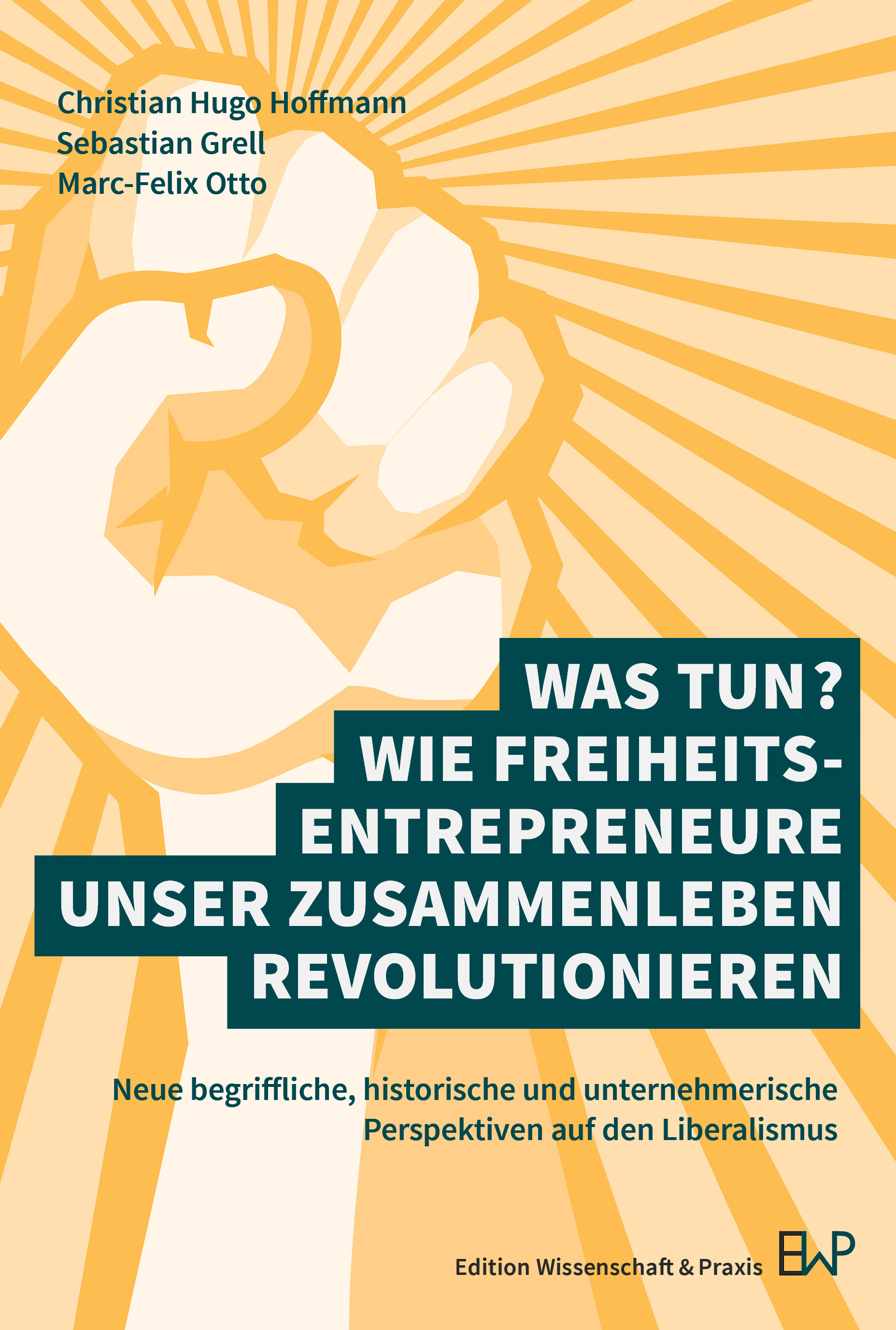 Was tun? Wie Freiheitsentrepreneure unser Zusammenleben revolutionieren
