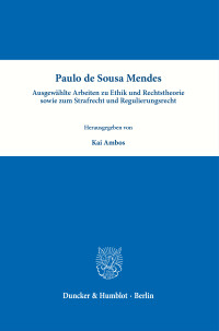 Paulo de Sousa Mendes – Ausgewählte Arbeiten zu Ethik und Rechtstheorie sowie zum Strafrecht und Regulierungsrecht
